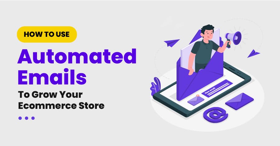 How To Use Automated Emails To Grow Your Ecommerce Store