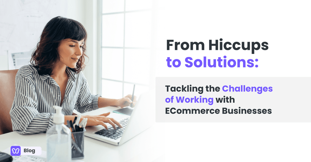 From Hiccups to Solutions: Tackling the Challenges of Working with ECommerce Businesses