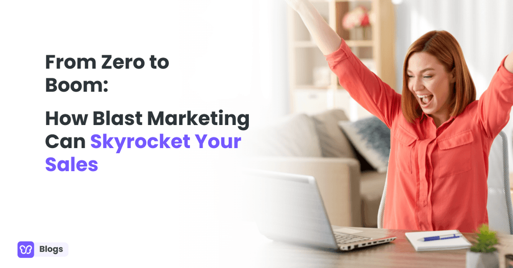 From Zero to Boom: How Blast Marketing Can Skyrocket Your Sales