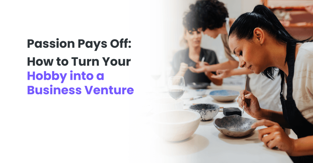 Passion Pays Off: How to Turn Your Hobby into a Business Venture
