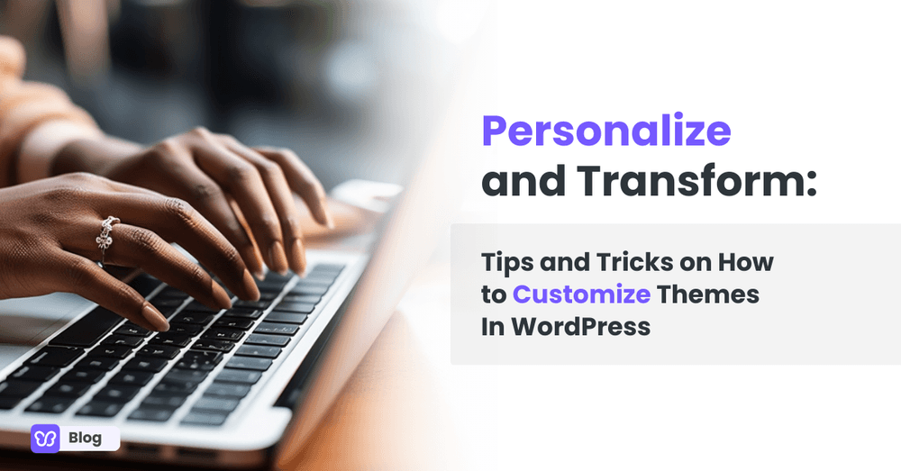 Personalize and Transform: Tips and Tricks on How to Customize Themes In WordPress