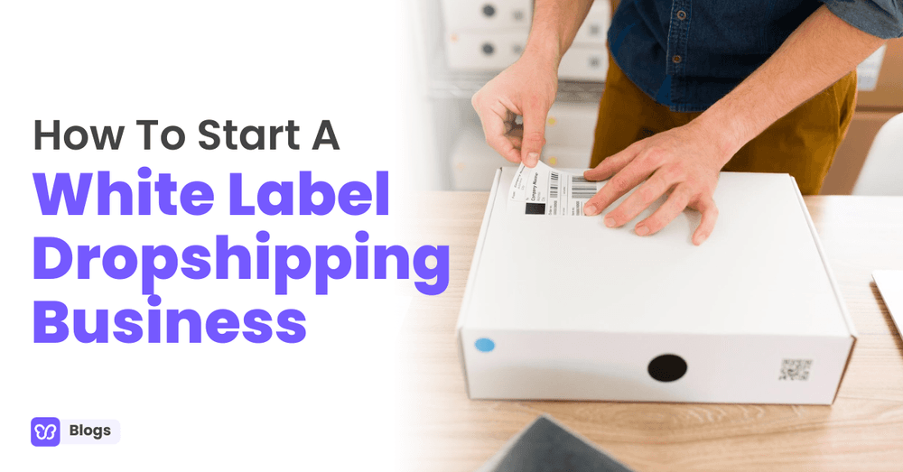 How To Start A White Label Dropshipping Business