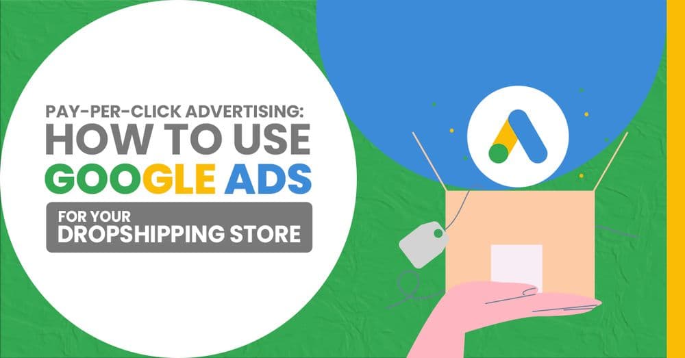 Pay-Per-Click Advertising: How To Use Google Ads For Dropshipping this 2024