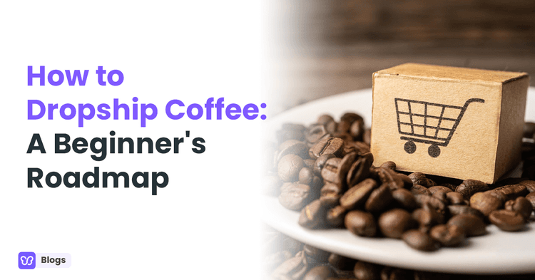 How to Dropship Coffee: A Beginner's Roadmap