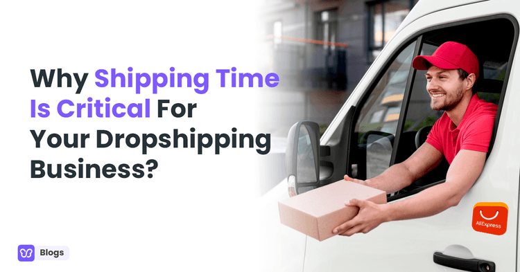Why Shipping Time Is Critical For Your Dropshipping Business?