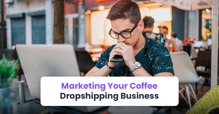 Step 4: Marketing Your Coffee Dropshipping Business
