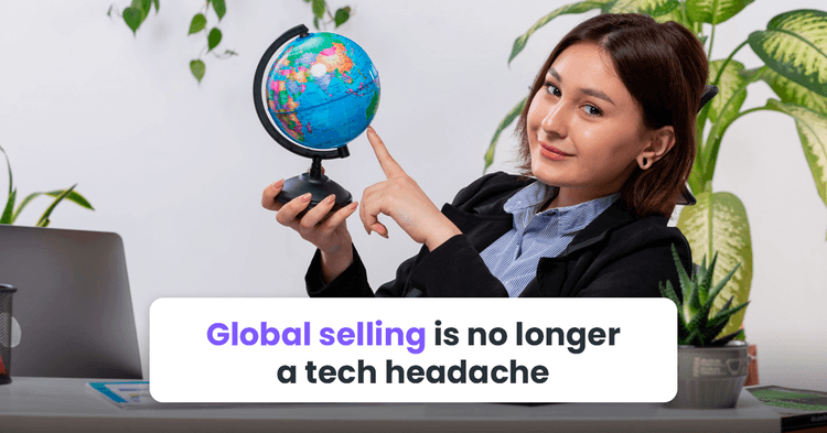 Global selling is no longer a tech headache
