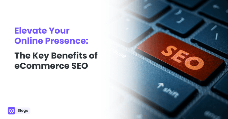 Elevate Your Online Presence: The Key Benefits of eCommerce SEO