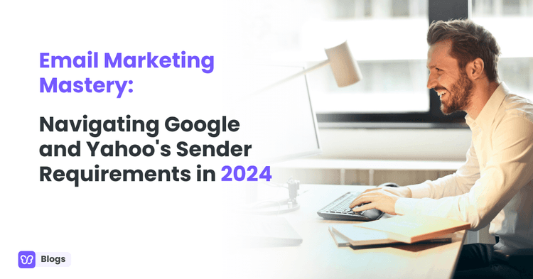 Email Marketing Mastery: Navigating Google and Yahoo's Sender Requirements in 2024