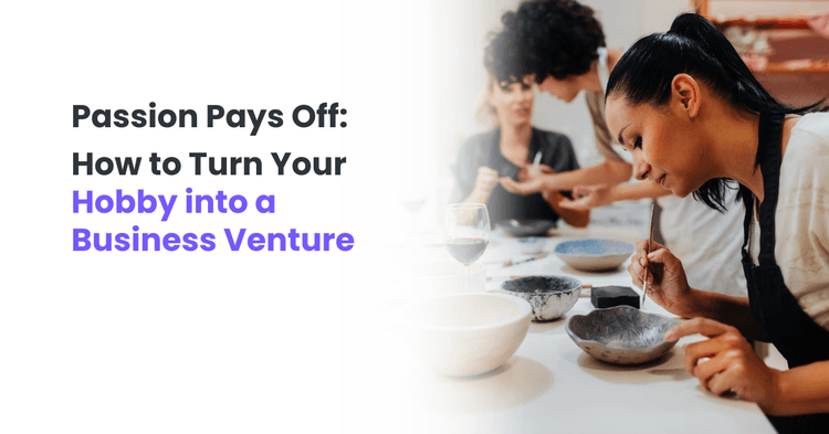 Passion Pays Off: How to Turn Your Hobby into a Business Venture