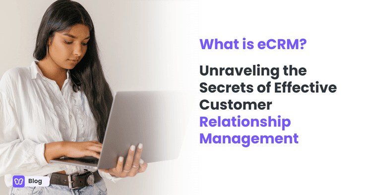 What is eCRM? Unraveling the Secrets of Effective Customer Relationship Management