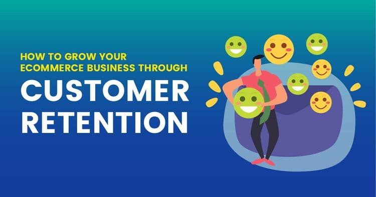 How To Grow Your Ecommerce Business Through Customer Retention