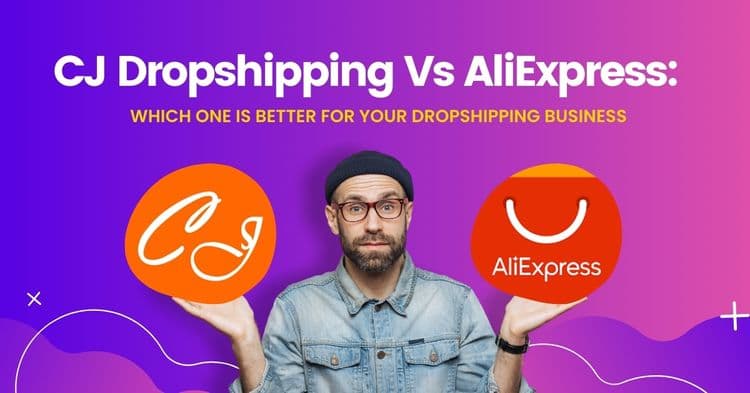 CJ Dropshipping Vs AliExpress: Which One Is Better For Your Dropshipping Business