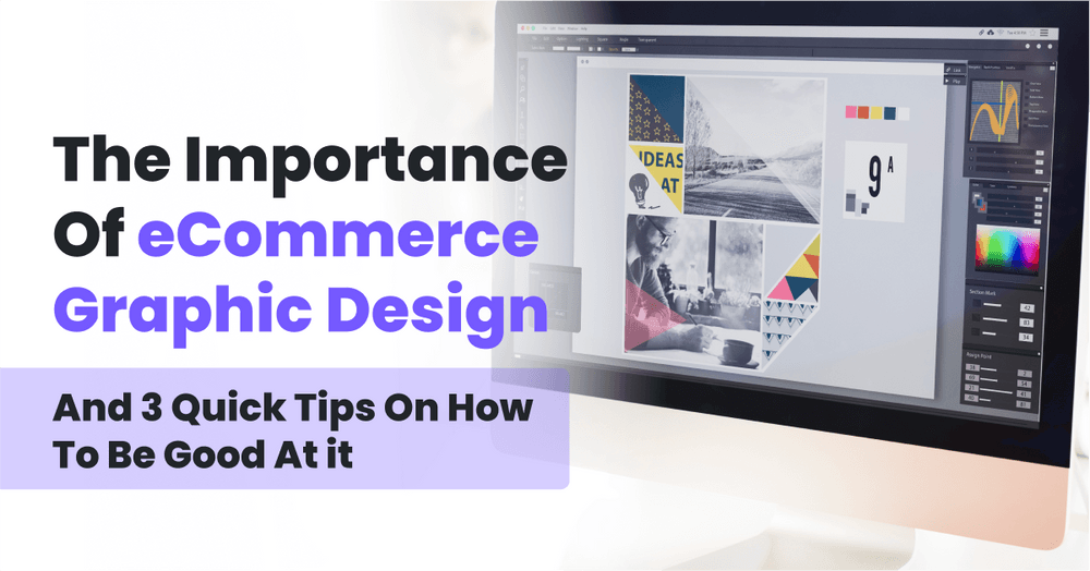 The Importance Of eCommerce Graphic Design (and 3 Quick Tips On How To Be Good at it)