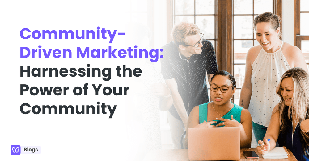 Community-Driven Marketing: Harnessing the Power of Your Community