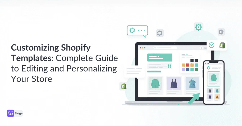 Customizing Shopify Templates: Complete Guide to Editing and Personalizing Your Store