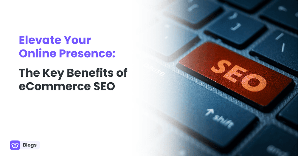 Elevate Your Online Presence: The Key Benefits of eCommerce SEO