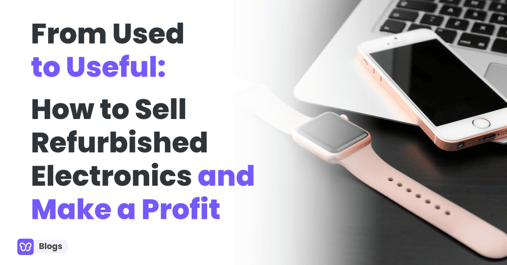 From Used to Useful: How to Sell Refurbished Electronics and Make a Profit