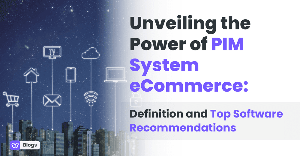 Unveiling the Power of PIM System eCommerce: Definition and Top Software Recommendations