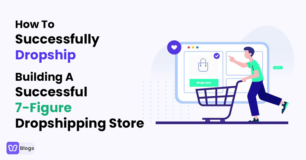 How To Successfully Dropship: Building A Successful 7-Figure Dropshipping Store