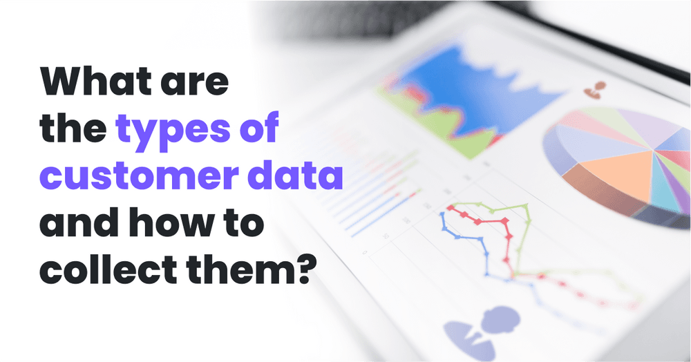 What Are The Types Of Customer Data And How To Collect Them?