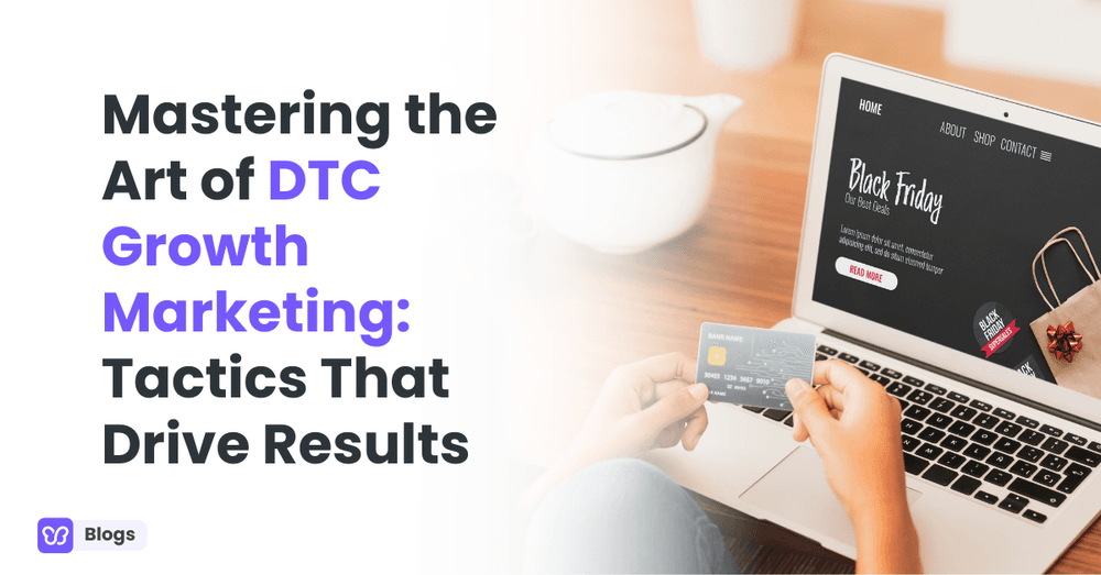 Mastering the Art of DTC Growth Marketing: Tactics That Drive Results