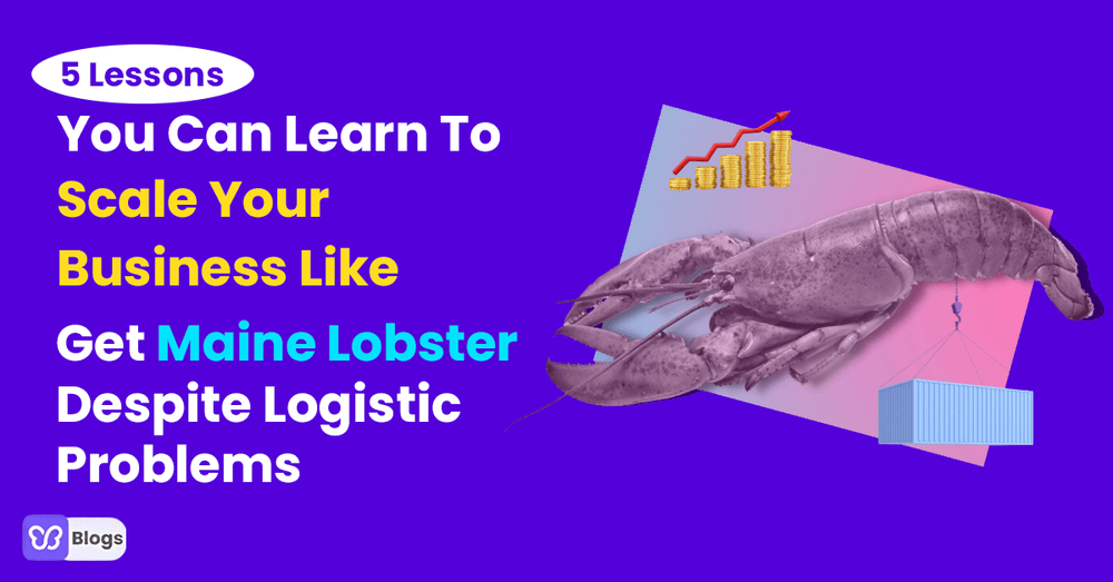 5 Lessons You Can Learn To Scale Your Business Like Get Maine Lobster Despite Logistic Problems