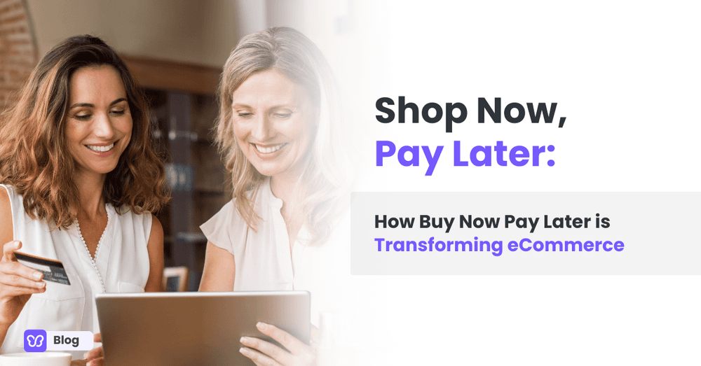 Shop Now, Pay Later: How Buy Now Pay Later is Transforming eCommerce