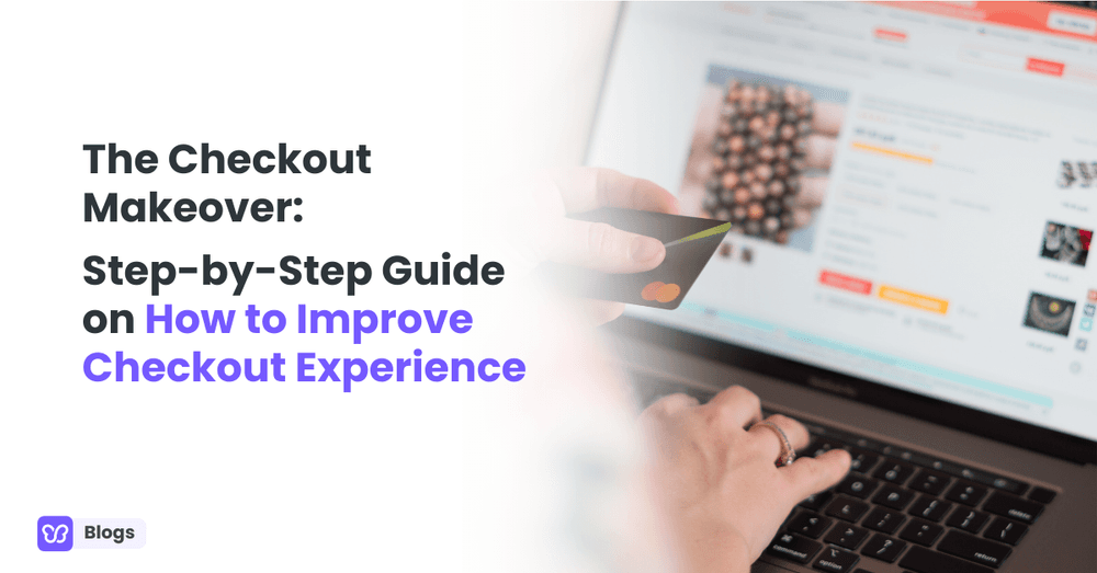 The Checkout Makeover: Step-by-Step Guide on How to Improve Checkout Experience