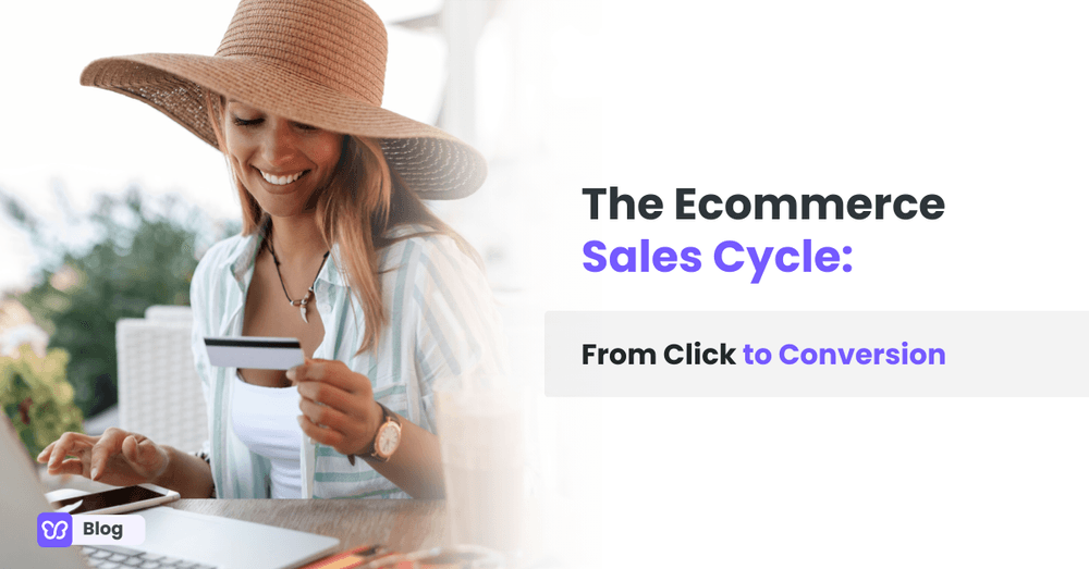 The Ecommerce Sales Life Cycle: From Click to Conversion