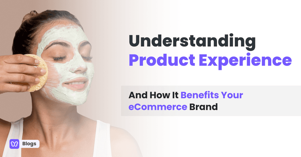 Understanding Product Experience And How It Benefits Your eCommerce Brand