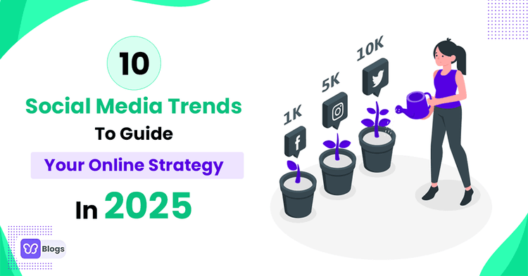 10 Social Media Trends To Guide Your Online Strategy In 2025