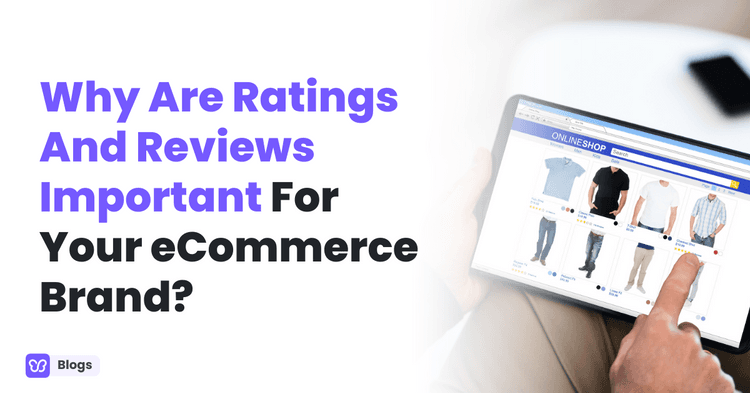 Why Are Ratings And Reviews Important For Your eCommerce Brand?