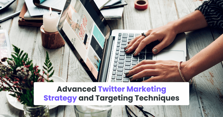 Advanced Twitter Marketing Strategy and Targeting Techniques