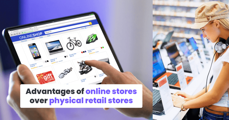 Advantages of online stores over physical retail stores