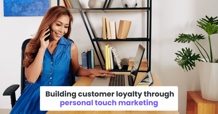 Building customer loyalty through personal touch marketing