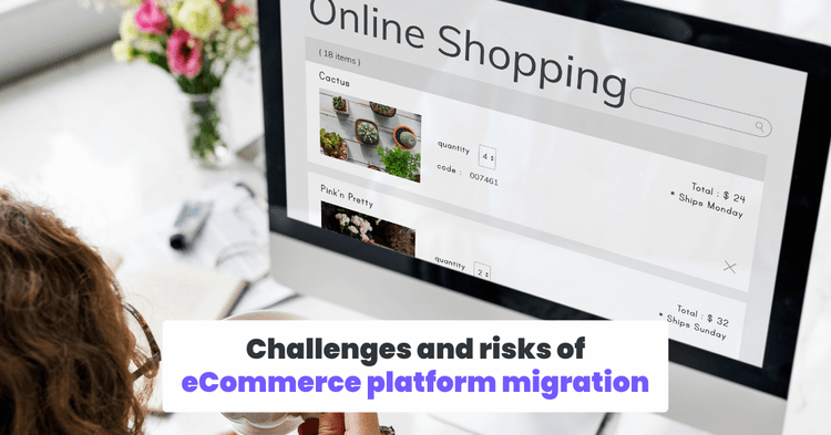 Challenges and risks of eCommerce platform migration