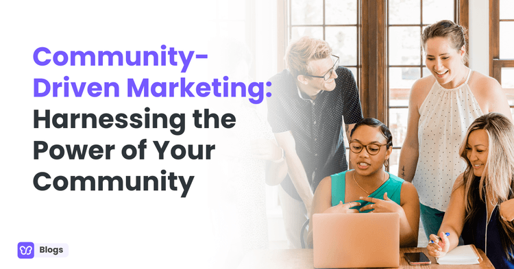 Community-Driven Marketing: Harnessing the Power of Your Community