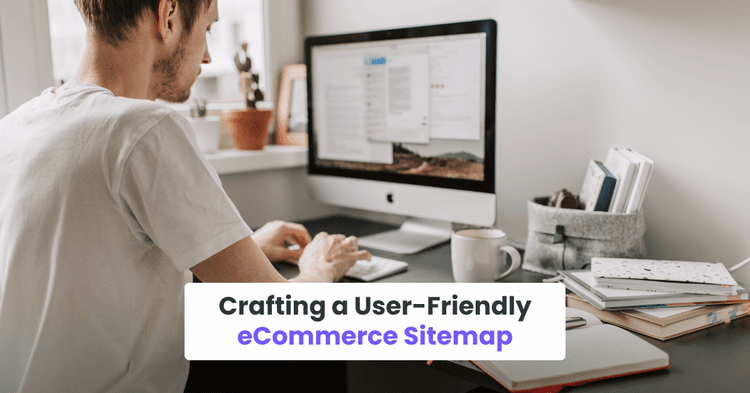 Crafting a User-Friendly eCommerce Sitemap