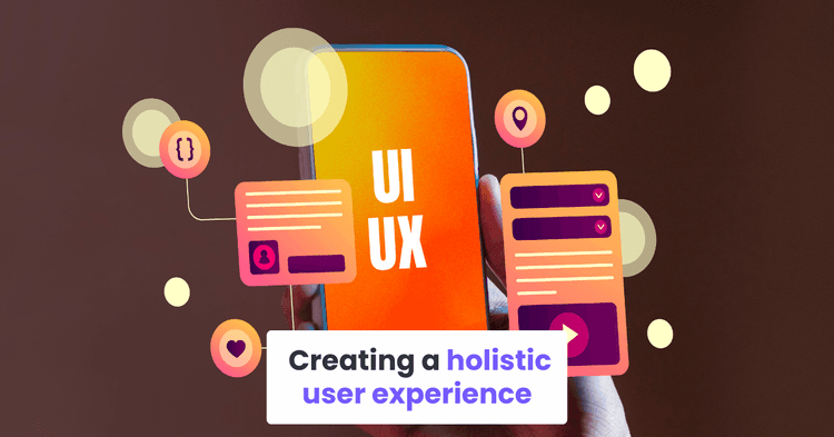 Creating a holistic user experience