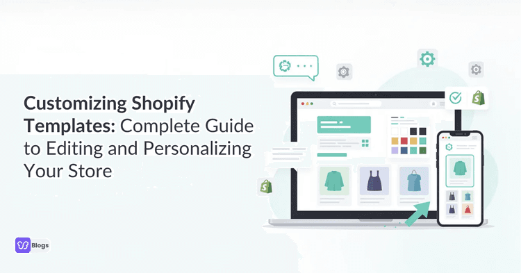 Customizing Shopify Templates: Complete Guide to Editing and Personalizing Your Store