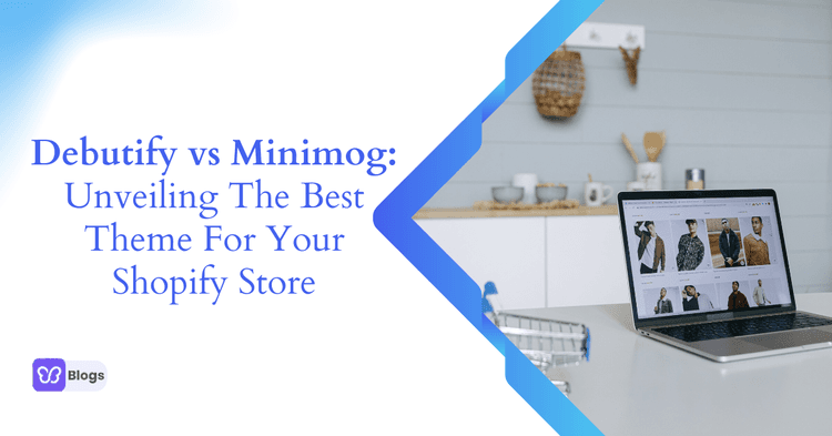 Debutify vs Minimog: Unveiling the Best Theme for Your Shopify Store