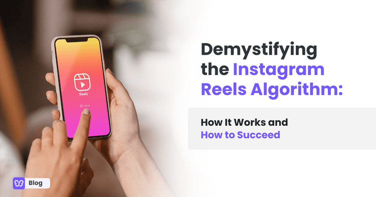 Demystifying the Instagram Reels Algorithm: How It Works and How to Succeed
