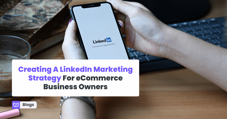 Creating A LinkedIn Marketing Strategy For eCommerce Business Owners