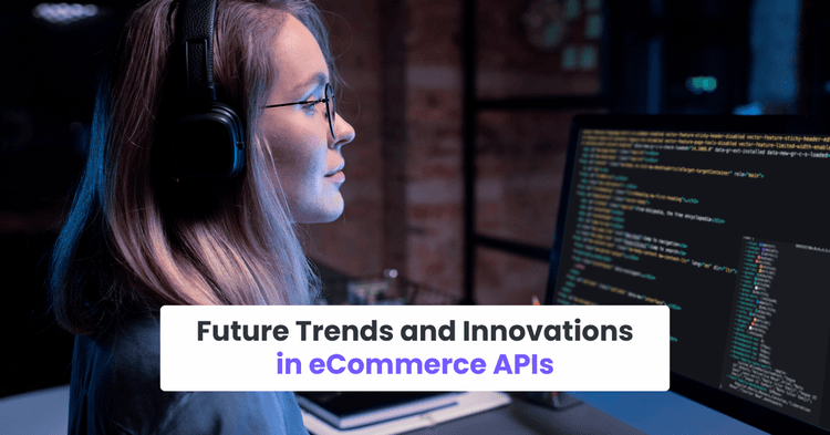 Future Trends and Innovations in eCommerce APIs