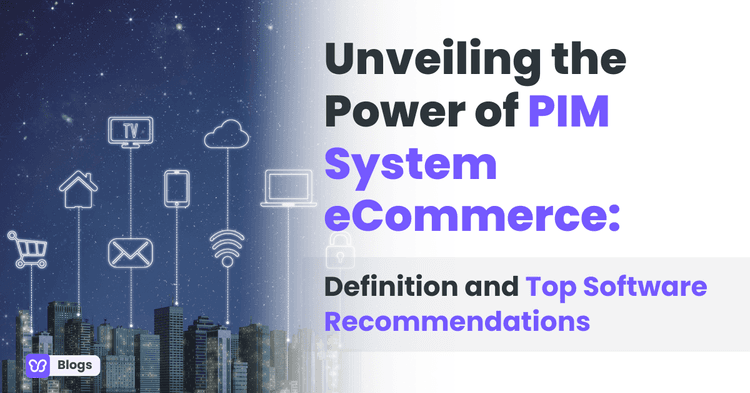 Unveiling the Power of PIM System eCommerce: Definition and Top Software Recommendations
