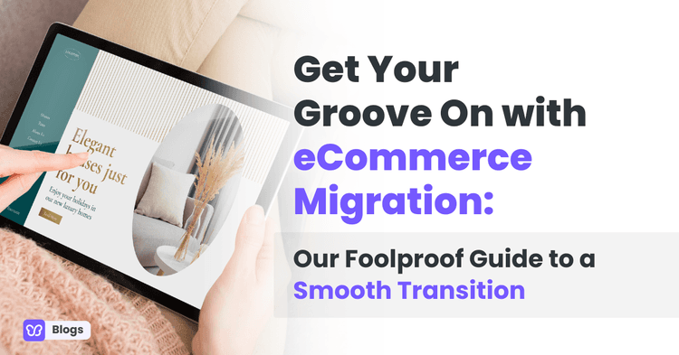Get Your Groove On with Ecommerce Migration: Our Foolproof Guide to a Smooth Transition