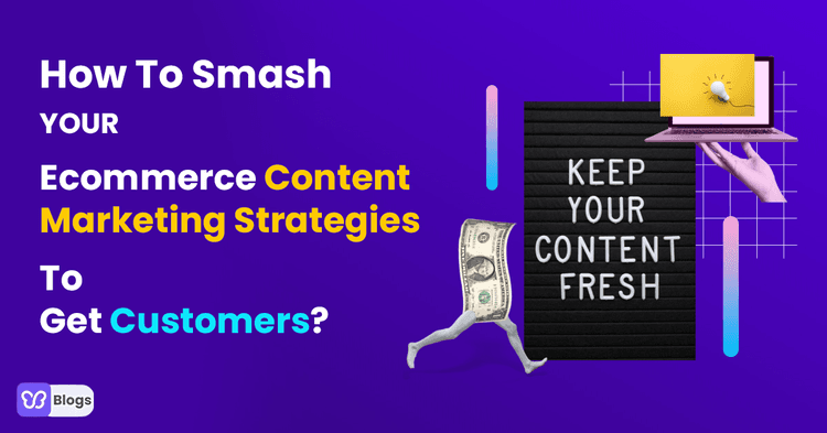 How To Smash Your Ecommerce Content Marketing Strategies To Get Customers?