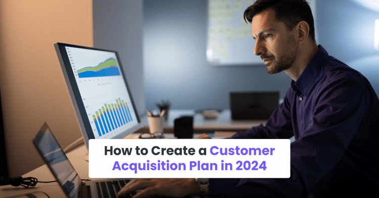 How to Create a Customer Acquisition Plan in 2024