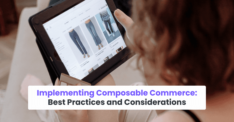 Implementing Composable Commerce: Best Practices and Considerations